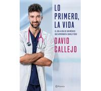 Lo primero, la vida: El día a día de un médico que aprendió a darlo todo