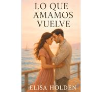 LO QUE AMAMOS VUELVE: Romance contemporáneo tierno y emocional en español, sobre segundas oportunidades, heridas que sanan y el amor que vuelve cuando menos lo esperas