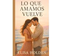 LO QUE AMAMOS VUELVE: Romance contemporáneo tierno y emocional en español, sobre segundas oportunidades, heridas que sanan y el amor que vuelve cuando menos lo esperas