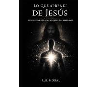 LO QUE APRENDÍ DE JESÚS: EL DESPERTAR DEL ALMA MÁS ALLÁ DEL PERSONAJE