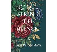 Lo que aprendí del silencio: Palabras que el tiempo me prestó