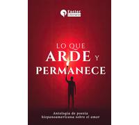 Lo que arde y permanece: Antología de poesía hispanoamericana sobre el amor