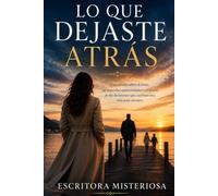 Lo que dejaste atrás: Una novela sobre el amor, el perdón y las segundas oportunidades.