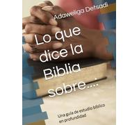 Lo que dice la Biblia sobre...:: Una guía de estudio bíblico en profundidad