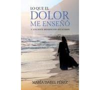 Lo Que El Dolor Me Enseñó Y Los Doce Beneficios Incluidos