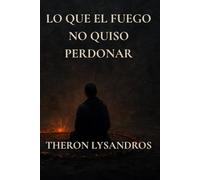 Lo que el fuego no quiso perdonar: Libro principal del universo de Donde Duerme el Fuego