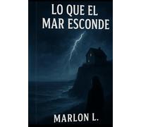 LO QUE EL MAR ESCONDE: Un romance prohibido, un misterio oculto y un pueblo que guarda oscuros secretos