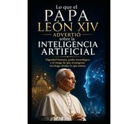 Lo que el Papa León XIV Advirtió sobre la Inteligencia Artificial: Dignidad humana, poder tecnológico y el riesgo de que el progreso nos haga olvidar lo que somos