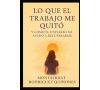 Lo que el trabajo me quitó: Y cómo el universo me ayudó a recuperarme