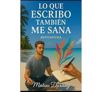 Lo que escribo también me sana: Reflexiones íntimas, emocionales y verdaderas para conectar con tu voz interior