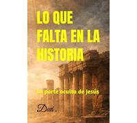 LO QUE FALTA EN LA HISTORIA: La parte oculta de Jesús