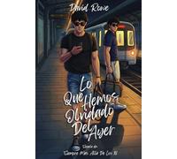 Lo Que Hemos Olvidado Del Ayer: Dejamos atrás versiones de nosotros mismos para encajar en la vida que apenas comienza. Secuela de: Siempre Más Allá De Los 18