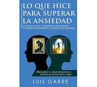 Lo que Hice para Superar la Ansiedad: De forma natural, sin pastillas,medicamentos ni terapias interminables y costosas en el psicólogo
