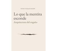 Lo que la mentira esconde: Arquitectura del engaño