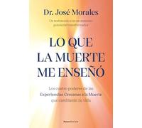 Lo que la muerte me enseñó / What Death Taught Me: Los cuatro poderes de las Experiencias Cercanas a la Muerte que cambiarán tu vida; ... con un inmenso potencial transformador