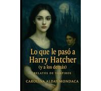 Lo que le pasó a Harry Hatcher (y a los demás): Relatos de vampiros