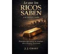LO QUE LOS RICOS SABEN Y NO CUENTAN A NADIE: Las reglas que cambian tu vida financiera