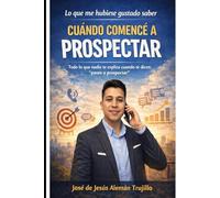 Lo que me hubise gustado saber cuándo comencé a prospectar: Todo lo que nadie te explica cuándo te dicen " Ponte a prospectar"