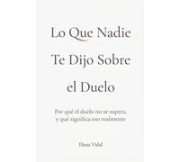 Lo que nadie te dijo sobre el duelo: Por qué el duelo no se supera, y qué significa eso realmente