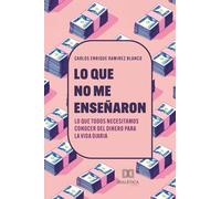 Lo que no me enseñaron: Lo que todos necesitamos conocer del dinero para la vida diaria