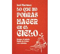 Lo que no podrás hacer en el cielo: Rompe el miedo, habla de Cristo con valentía.
