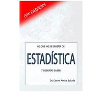 Lo Que No Se Enseña De Estadística Y Deberías Saber: Con Ejercicios Resueltos