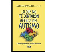 Lo Que No Te Contaron Acerca Del Autismo: Construyendo Un Mundo Inclusivo
