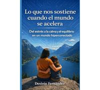 Lo que nos sostiene cuando el mundo se acelera: Del estrés a la calma y el equilibrio en un mundo hiperconectado