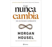 Lo que nunca cambia: 23 lecciones atemporales para nuestra vida personal y financiera