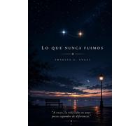 Lo que nunca fuimos: Poemas sobre los amores que existieron solo como posibilidad