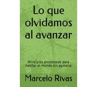 Lo que olvidamos al avanzar: Principios ancestrales para habitar el mundo sin agotarlo