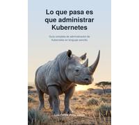 Lo que pasa es que administrar Kubernetes: Guía completa de administración de Kubernetes en lenguaje sencillo