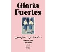 Lo que pasa es que te quiero/ The Thing Is, I Love You: Poemas De Amor Y Desamor/ Poems of Love and Heartbreak
