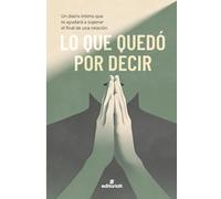 Lo que quedó por decir: Un diario íntimo que te ayudará a superar el final de una relación