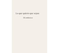 Lo que quiero que sepas: Mi embarazo