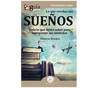 Lo Que Revelan Tus Sueños : Todo Lo Que Debes Saber Para Interpretar Sus Símbolos