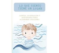 Lo que Siento Tiene un Lugar: Cuentos, respiración y arteterapia para acompañar emociones. Niños y niñas de 4 a 11 años. Guía para familias y docentes. Actividades para realizar en casa o en el aula.
