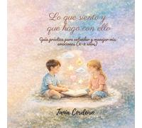 Lo que siento y qué hago con ello: Guía práctica para entender y manejar mis emociones (6-9 años)