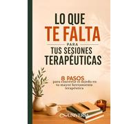 Lo que te falta para tus sesiones terapéuticas: 8 pasos para convertir el miedo en tu mayor herramienta terapéutica