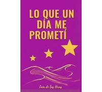 Lo que un día me prometí: La guía de desarrollo y crecimiento personal que te ayudará a cumplir con tus objetivos a través de los hábitos y la motivación necesarias para lograr tus metas