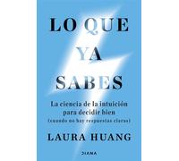 Lo que ya sabes La ciencia de la intuición para decidir bien (cuando no hay respuestas claras) - Laura Huang - Diana Editorial - ebook (ePub) - Livre