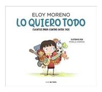 Lo quiero todo. Cuentos para contar entre dos I Want It All. Stories to Tell B etween Two by Eloy Moreno Eloy Moreno (Auteur)