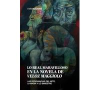 LO REAL MARAVILLOSO EN LA NOVELA DE VELOZ MAGGIOLO: Las Resonancias Del Mito, La Magia Y Lo Siniestro
