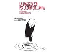 Lo saggezza zen per la cura dell'ansia. Semplici consigli di un monaco buddista zen