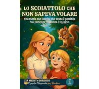 LO SCOIATTOLO CHE NON SAPEVA VOLARE: Una storia che insegna che tutto è possibile con pazienza, costanza e impegno