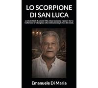 LO SCORPIONE DI SAN LUCA: La vita invisibile di Antonio Pelle, il boss Gambazza: il pastore che ha trasformato la 'ndrangheta nella multinazionale più ricca del mondo.