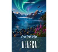 Lo sé todo sobre Alaska: Desde la fiebre del oro hasta las misiones actuales