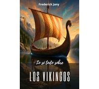 Lo sé todo sobre los vikingos: Secretos del norte, entre el mar y las leyendas