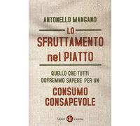 Lo sfruttamento nel piatto. Quello che tutti dovremmo sapere per un consumo consapevole
