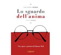 Lo sguardo dell’anima. Vita, opere e pensiero di Simone Weil